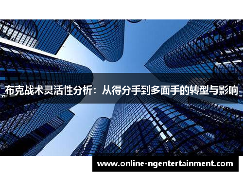 布克战术灵活性分析：从得分手到多面手的转型与影响