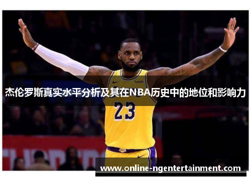 杰伦罗斯真实水平分析及其在NBA历史中的地位和影响力 杰伦罗斯真实水平分析及其在NBA历史中的地位和影响力