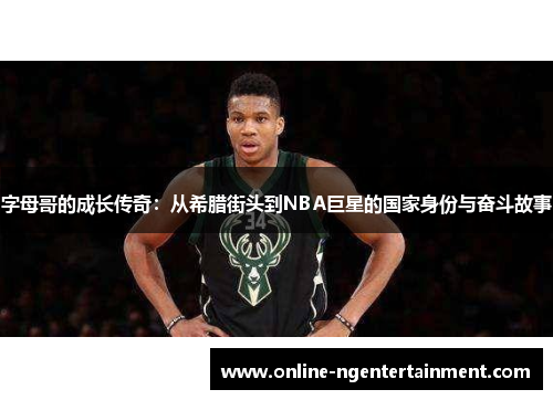 字母哥的成长传奇：从希腊街头到NBA巨星的国家身份与奋斗故事