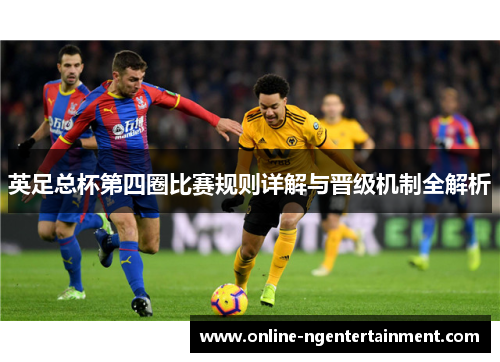 英足总杯第四圈比赛规则详解与晋级机制全解析