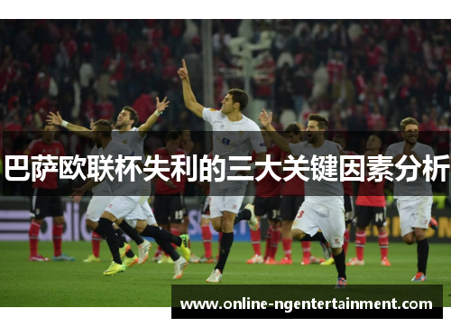 巴萨欧联杯失利的三大关键因素分析