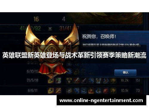 英雄联盟新英雄登场与战术革新引领赛季策略新潮流 英雄联盟新英雄登场与战术革新引领赛季策略新潮流
