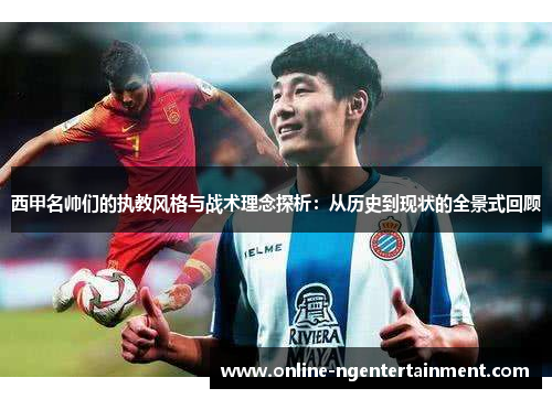西甲名帅们的执教风格与战术理念探析:从历史到现状的全景式回顾 西甲名帅们的执教风格与战术理念探析:从历史到现状的全景式回顾