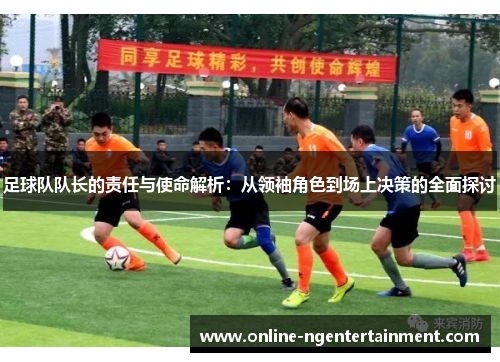 足球队队长的责任与使命解析：从领袖角色到场上决策的全面探讨